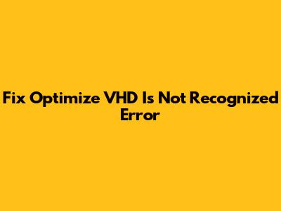 Fix "Optimize VHD Is Not Recognized" Error