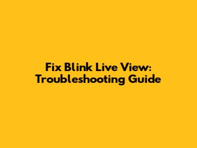 Fix Blink Live View: Troubleshooting Guide