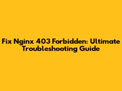 Fix Nginx 403 Forbidden: Ultimate Troubleshooting Guide