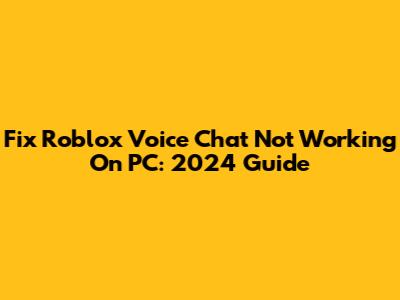 Fix Roblox Voice Chat Not Working On PC: 2024 Guide