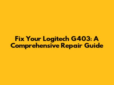 Fix Your Logitech G403: A Comprehensive Repair Guide