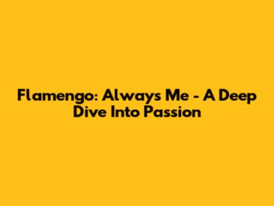 Flamengo: Always Me - A Deep Dive Into Passion