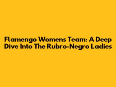 Flamengo Women's Team: A Deep Dive Into The Rubro-Negro Ladies