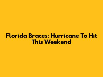 Florida Braces: Hurricane To Hit This Weekend