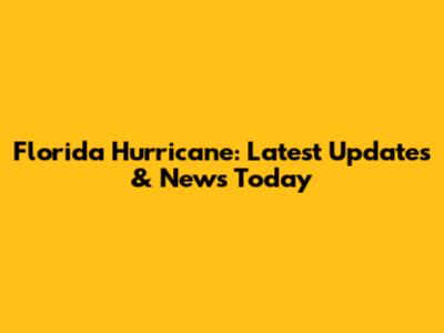 Florida Hurricane: Latest Updates & News Today