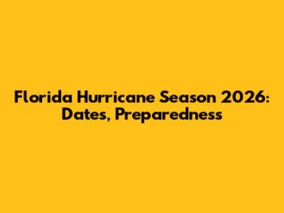 Florida Hurricane Season 2026: Dates, Preparedness