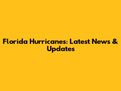 Florida Hurricanes: Latest News & Updates