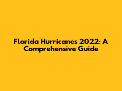 Florida Hurricanes 2022: A Comprehensive Guide