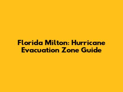 Florida Milton: Hurricane Evacuation Zone Guide