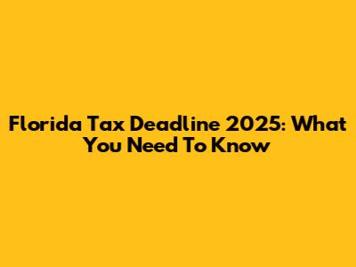 Florida Tax Deadline 2025: What You Need To Know
