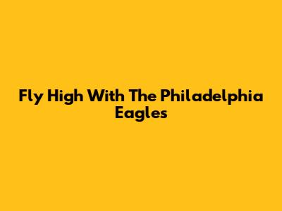 Fly High With The Philadelphia Eagles