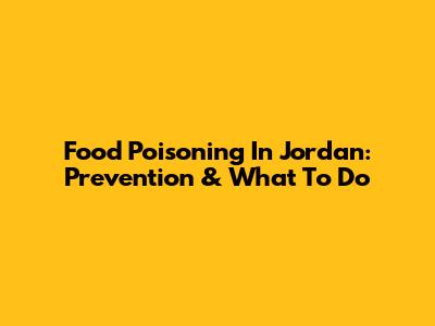 Food Poisoning In Jordan: Prevention & What To Do