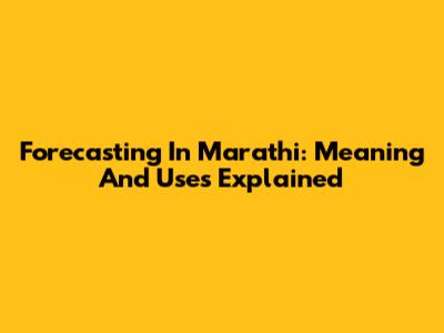 Forecasting In Marathi: Meaning And Uses Explained