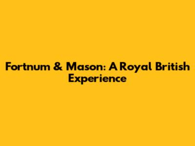 Fortnum & Mason: A Royal British Experience