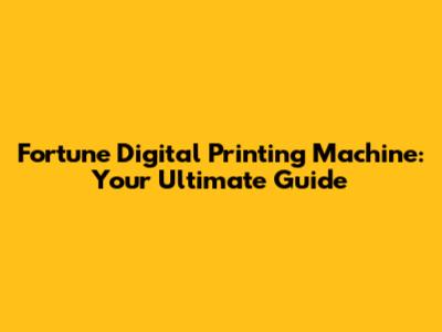 Fortune Digital Printing Machine: Your Ultimate Guide