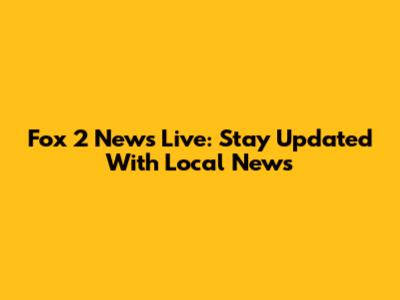 Fox 2 News Live: Stay Updated With Local News