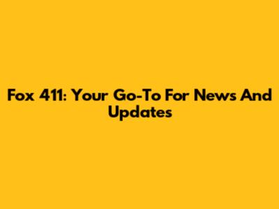 Fox 411: Your Go-To For News And Updates