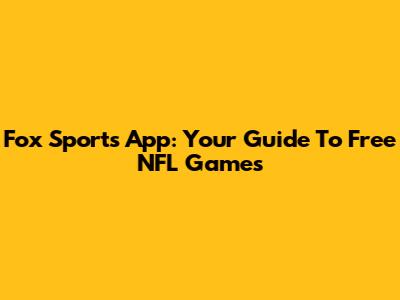 Fox Sports App: Your Guide To Free NFL Games