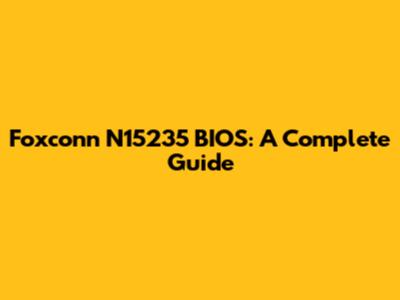 Foxconn N15235 BIOS: A Complete Guide
