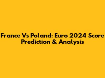 France Vs Poland: Euro 2024 Score Prediction & Analysis