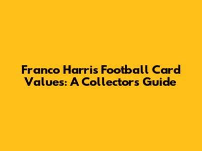 Franco Harris Football Card Values: A Collector's Guide