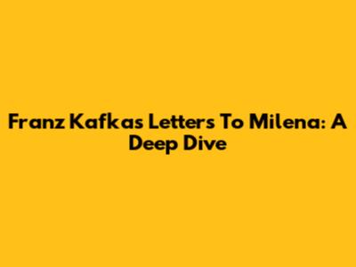 Franz Kafka's Letters To Milena: A Deep Dive