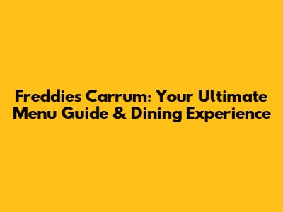Freddie's Carrum: Your Ultimate Menu Guide & Dining Experience