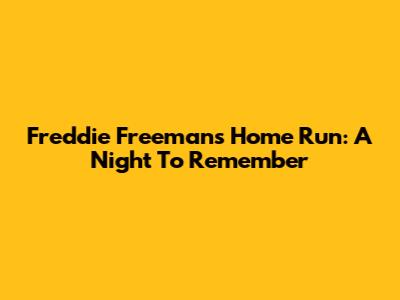 Freddie Freeman's Home Run: A Night To Remember