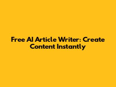 Free AI Article Writer: Create Content Instantly