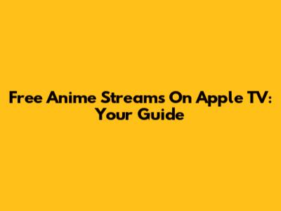 Free Anime Streams On Apple TV: Your Guide