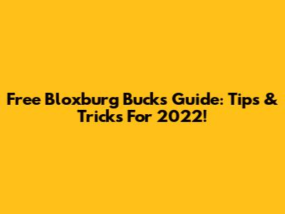 Free Bloxburg Bucks Guide: Tips & Tricks For 2022!
