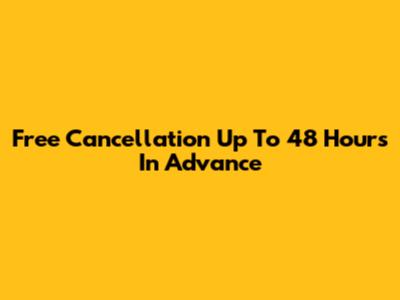 Free Cancellation Up To 48 Hours In Advance
