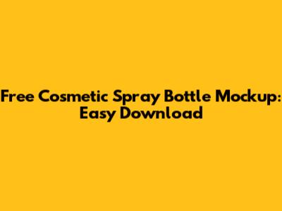 Free Cosmetic Spray Bottle Mockup: Easy Download