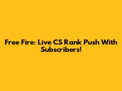 Free Fire: Live CS Rank Push With Subscribers!