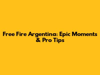 Free Fire Argentina: Epic Moments & Pro Tips