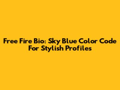 Free Fire Bio: Sky Blue Color Code For Stylish Profiles