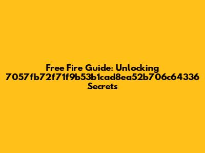 Free Fire Guide: Unlocking 7057fb72f71f9b53b1cad8ea52b706c64336 Secrets