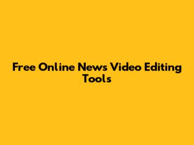 Free Online News Video Editing Tools