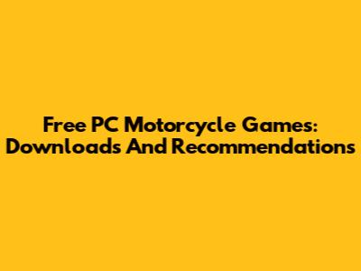 Free PC Motorcycle Games: Downloads And Recommendations