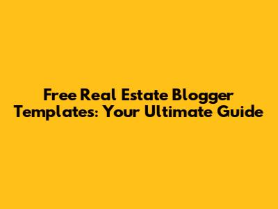 Free Real Estate Blogger Templates: Your Ultimate Guide