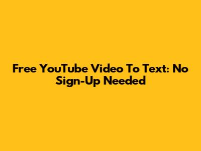Free YouTube Video To Text: No Sign-Up Needed