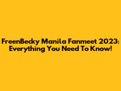 FreenBecky Manila Fanmeet 2023: Everything You Need To Know!