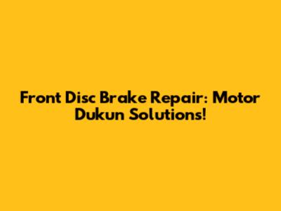 Front Disc Brake Repair: Motor Dukun Solutions!