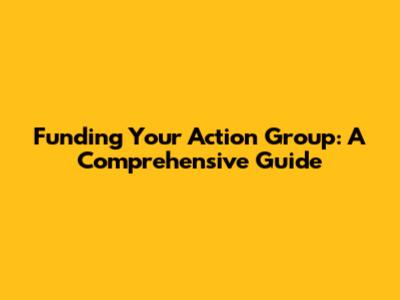 Funding Your Action Group: A Comprehensive Guide