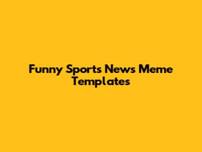 Funny Sports News Meme Templates
