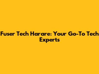 Fuser Tech Harare: Your Go-To Tech Experts