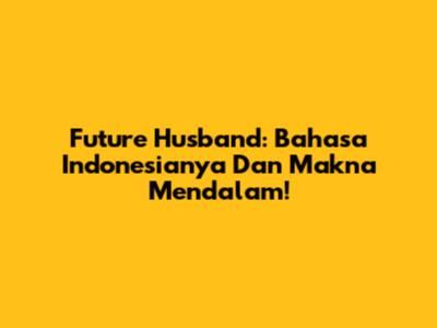 Future Husband: Bahasa Indonesianya Dan Makna Mendalam!