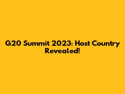 G20 Summit 2023: Host Country Revealed!
