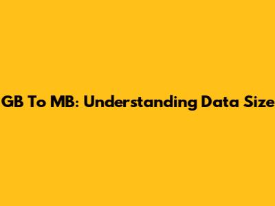 GB To MB: Understanding Data Size