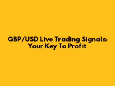 GBP/USD Live Trading Signals: Your Key To Profit